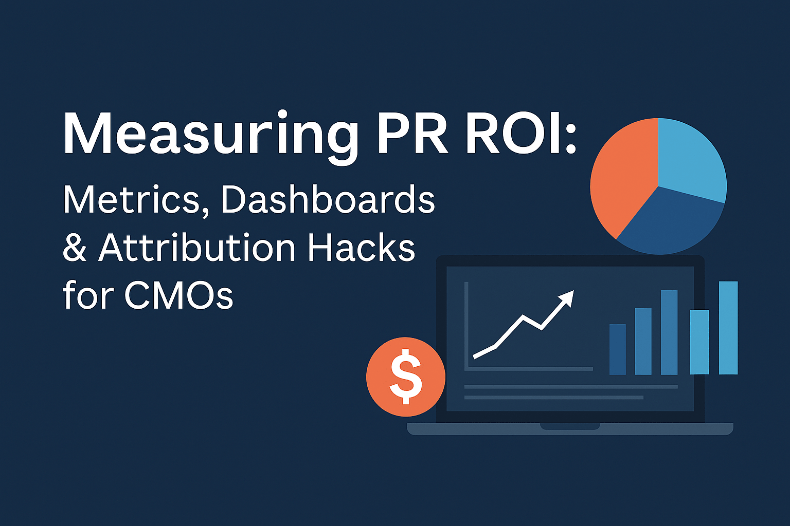 Measuring PR ROI: Metrics, Dashboards & Attribution Hacks for CMOs